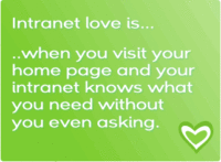 Intranet love is... when you visit your homepage and your intranet knows what you need without you even asking.