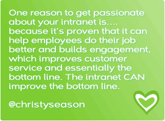 One reason to get passionate about your intranet is…. because it’s proven that it can help employees do their job better and builds engagemen