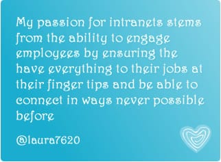 My passion for intranets stems from the ability to engage employees by ensuring the have everything to their jobs at their fingertips and be able to connect in ways never possible before.  